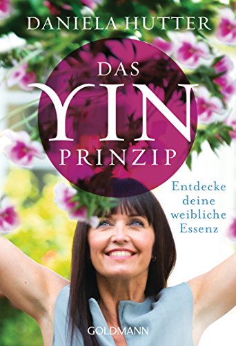 Das Yin-Prinzip: Entdecke deine weibliche Essenz von Goldmann