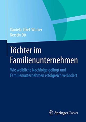 Töchter im Familienunternehmen: Wie weibliche Nachfolge gelingt und Familienunternehmen erfolgreich verändert von Springer