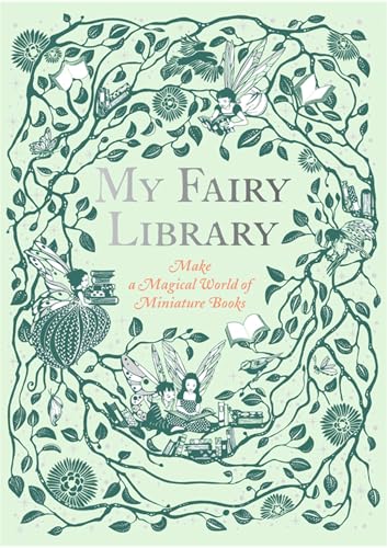 My Fairy Library: Make a Magical World of Miniature Books von Laurence King
