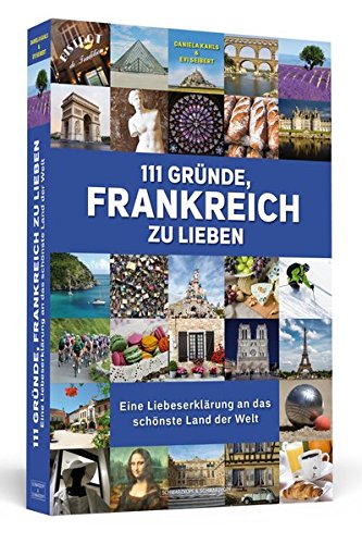 111 Gründe, Frankreich zu lieben: Eine Liebeserklärung an das schönste Land der Welt von Schwarzkopf & Schwarzkopf