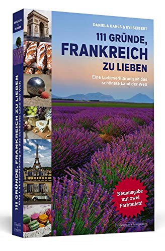 111 Gründe, Frankreich zu lieben: Eine Liebeserklärung an das schönste Land der Welt. Erweiterte Neuausgabe von Schwarzkopf & Schwarzkopf