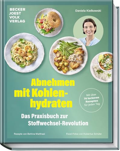 Abnehmen mit Kohlenhydraten – Das Praxisbuch zur Stoffwechsel-Revolution – Mit über 70 leckeren Rezepten für jeden Tag – Stoffwechsel anregen, Jo-Jo-Effekt vermeiden, nachhaltig abnehmen von Becker Joest Volk Verlag