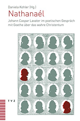 Nathanaél: Johann Caspar Lavater im poetischen Gespräch mit Goethe über das wahre Christentum von Theologischer Verlag
