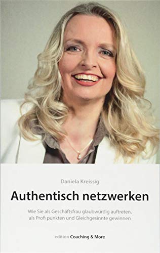 Authentisch netzwerken.: Wie Sie als Geschäftsfrau glaubwürdig auftreten, als Profi punkten und Gleichgesinnte gewinnen. (edition Coaching & More)