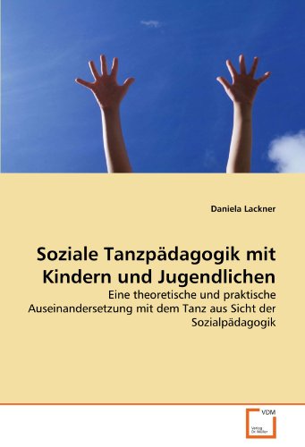 Soziale Tanzpädagogik mit Kindern und Jugendlichen: Eine theoretische und praktische Auseinandersetzung mit dem Tanz aus Sicht der Sozialpädagogik von Vdm Verlag Dr. Müller