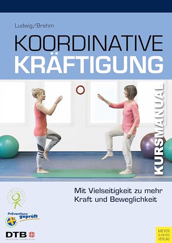 Koordinative Kräftigung: Mit Vielseitigkeit zu mehr Kraft und Beweglichkeit (Kursmanual) von Meyer + Meyer Fachverlag