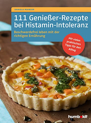 111 Genießer-Rezepte bei Histamin-Intoleranz: Beschwerdefrei leben mit der richtigen Ernährung. Mit vielen praktischen Tipps für den Alltag.