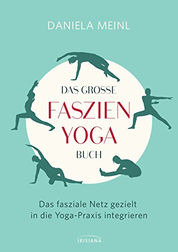 Das große Faszien-Yoga Buch: Das fasziale Netz gezielt in die Yoga-Praxis integrieren von Irisiana