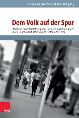 Dem Volk auf der Spur ...: Staatliche Berichterstattung über Bevölkerungsstimmungen im Kommunismus. Deutschland - Osteuropa - China (Analysen und ... Demokratischen Republik (BStU), Band 50)