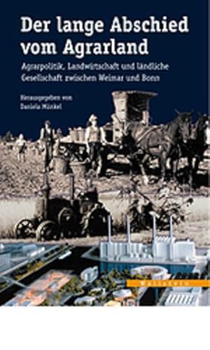 Der lange Abschied vom Agrarland: Agrarpolitik, Landwirtschaft und ländliche Gesellschaft zwischen Weimar und Bonn (Veröffentlichungen des zeitgeschichtlichen Arbeitskreises Niedersachsen)