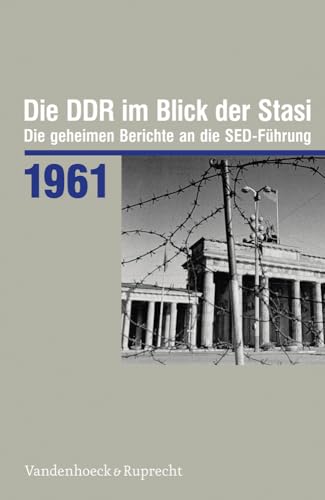 Die DDR im Blick der Stasi 1961: Die geheimen Berichte an die SED-Führung (Die DDR im Blick der Stasi: Die geheimen Berichte an die SED-Führung. Im ... Demokratischen Republik (BStU), Band 1961)