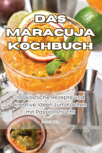 Das Maracuja Kochbuch von Daniela Otto