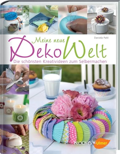Meine neue Dekowelt: Die schönsten Kreativideen zum Selbermachen von Blooms GmbH