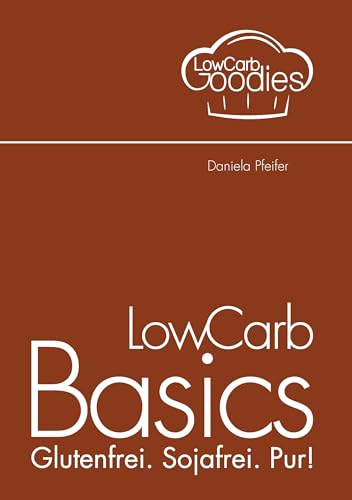 LowCarb Basics: Glutenfrei. Sojafrei. Pur! von Books on Demand GmbH