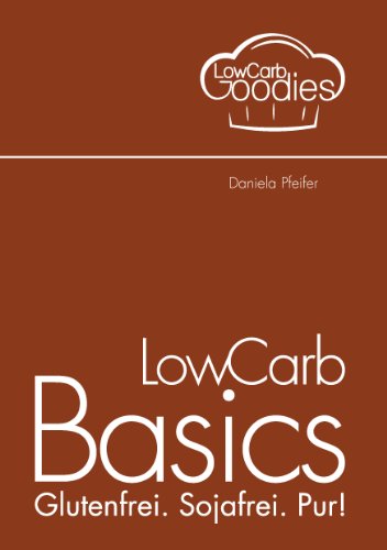 LowCarb Basics: Glutenfrei. Sojafrei. Pur! von Books on Demand