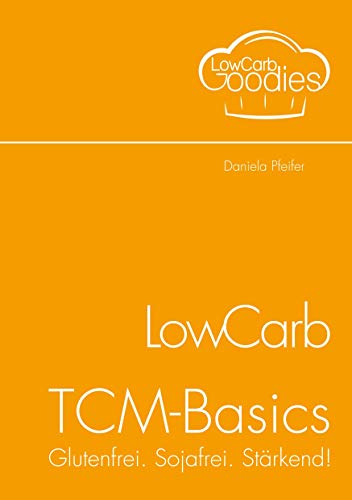 LowCarb-TCM-Basics: Glutenfrei. Sojafrei. Stärkend! von Books on Demand GmbH