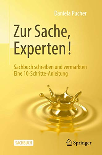 Zur Sache, Experten!: Sachbuch schreiben und vermarkten Eine 10-Schritte-Anleitung von Springer