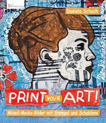 Print your art!: Mixed Media-Bilder mit Stempel und Schablone