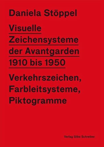 VISUELLE ZEICHENSYSTEME DER AVANTGARDEN 1910 bis 1950: Verkehrszeichen, Farbleitsysteme, Piktogramme