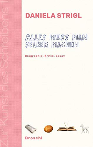 Alles muss man selber machen: Biographie Kritik Essay (Zur Kunst des Schreibens: Hg. v. Franz-Nabl-Institut für Literaturforschung und Literaturhaus ... für Germanistik der Universität Graz) von Literaturverlag Droschl