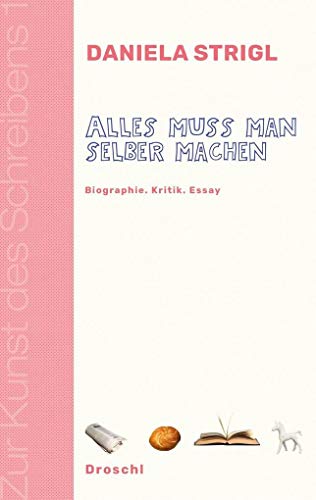 Alles muss man selber machen: Biographie Kritik Essay (Zur Kunst des Schreibens: Hg. v. Franz-Nabl-Institut für Literaturforschung und Literaturhaus ... für Germanistik der Universität Graz)