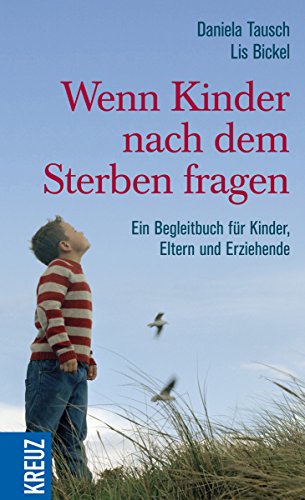 Wenn Kinder nach dem Sterben fragen: Ein Begleitbuch für Kinder, Eltern und Erzieher