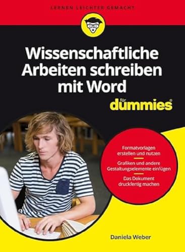 Wissenschaftliche Arbeiten schreiben mit Word für Dummies: Formatvorlagen erstellen und nutzen. Grafiken und andere Gestaltungselemente einfügen. Das Dokument druckfertig machen von Wiley