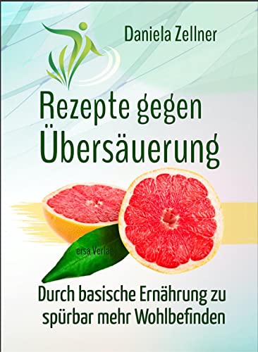 Rezepte gegen Übersäuerung: Durch basische Ernährung zu spürbar mehr Wohlbefinden von Ersa Verlag UG