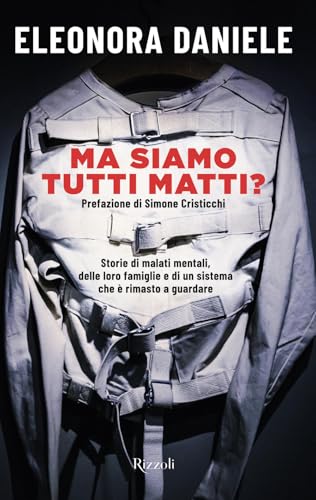 Ma siamo tutti matti? Storie di malati mentali, delle loro famiglie e di un sistema che è rimasto a guardare (Varia) von Rizzoli