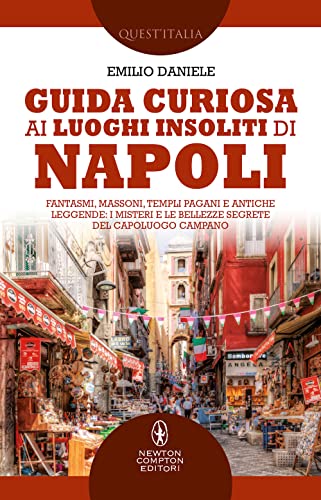 Guida curiosa ai luoghi insoliti di Napoli. Fantasmi, massoni, templi pagani e antiche leggende: i misteri e le bellezze segrete del capoluogo campano (Quest'Italia) von Newton Compton Editori