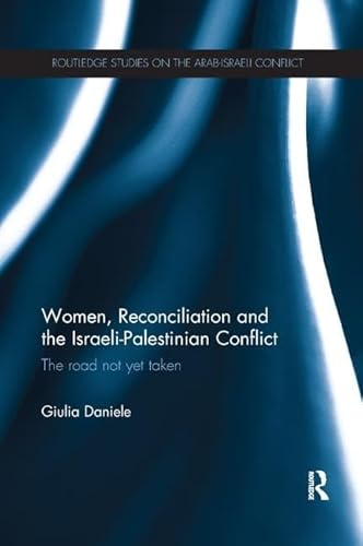 Women, Reconciliation and the Israeli-Palestinian Conflict: The Road Not Yet Taken (Routledge Studies on the Arab-israeli Conflict) von Routledge