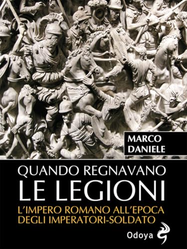Quando regnavano le legioni. L'impero romano all'epoca degli imperatori-soldato (Odoya library) von Odoya