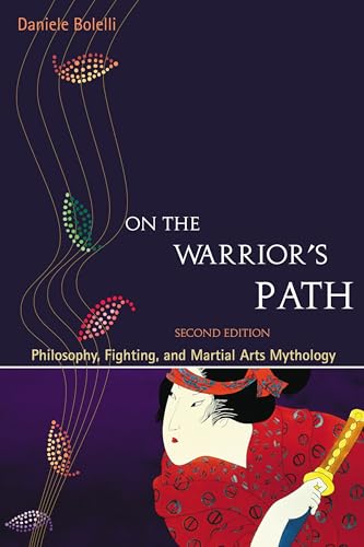 On the Warrior's Path, Second Edition: Philosophy, Fighting, and Martial Arts Mythology