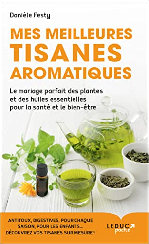 Mes meilleures tisanes aromatiques : Le mariage parfait des plantes et des huiles essentielles pour la santé et le bien-être Mes meilleures tisanes aromatiques : Le mariage parfait des plantes et des huiles essentielles pour la santé et le bien-être