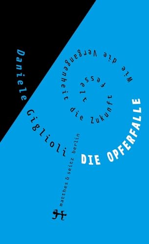 Die Opferfalle: Wie die Vergangenheit die Zukunft fesselt von Matthes & Seitz Verlag