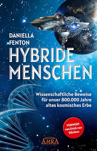 HYBRIDE MENSCHEN: Wissenschaftliche Beweise für unser 800.000 Jahre altes kosmisches Erbe von AMRA Verlag