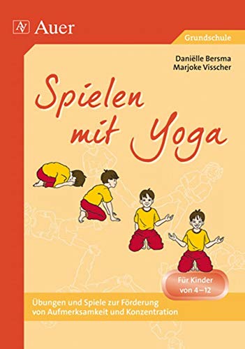 Spielen mit Yoga: Für Kinder von 4 bis 12 Jahren (1. bis 6. Klasse)