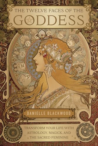 The Twelve Faces of the Goddess: Transform Your Life With Astrology, Magick, and the Sacred Feminine The Twelve Faces of the Goddess: Transform Your Life With Astrology, Magick, and the Sacred Feminine