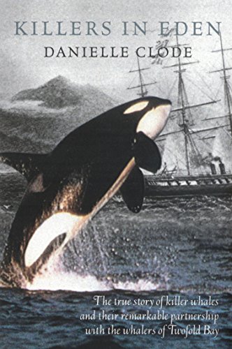 Killers In Eden: The True Story of Killer Whales and their Remarkable Partnership with the Whalers of Twofold Bay