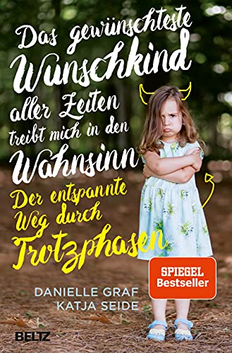 Das gewünschteste Wunschkind aller Zeiten treibt mich in den Wahnsinn: Der entspannte Weg durch Trotzphasen von Beltz