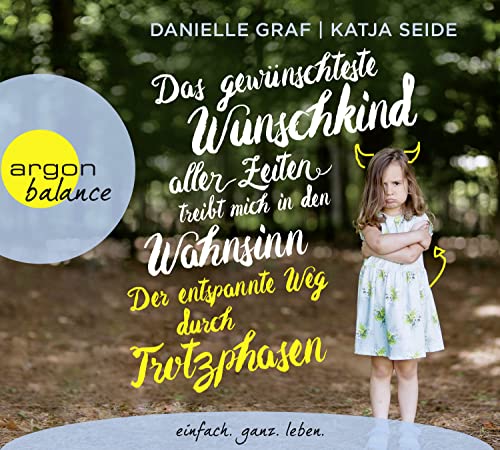 Das gewünschteste Wunschkind aller Zeiten treibt mich in den Wahnsinn: Der entspannte Weg durch Trotzphasen: Ein moderner, bedürfnisorientierter Erziehungsratgeber für die Jahre 1–5 Das gewünschteste Wunschkind aller Zeiten treibt mich in den Wahnsinn: Der entspannte Weg durch Trotzphasen: Ein moderner, bedürfnisorientierter Erziehungsratgeber für die Jahre 1–5 von Argon Verlag GmbH
