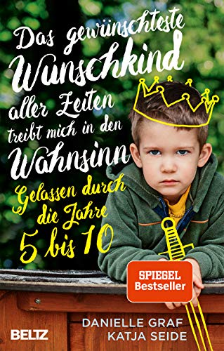 Das gewünschteste Wunschkind aller Zeiten treibt mich in den Wahnsinn: Gelassen durch die Jahre 5 bis 10