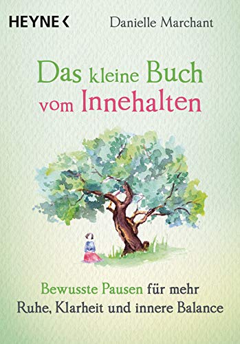 Das kleine Buch vom Innehalten: Bewusste Pausen für mehr Ruhe, Klarheit und innere Balance von Heyne Taschenbuch