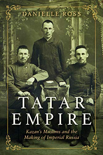 Tatar Empire: Kazan's Muslims and the Making of Imperial Russia von Indiana University Press