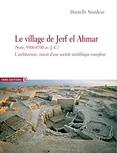 Le village de Jerf el Ahmar: L'architecture, miroir d'une société néolithique complexe von CNRS EDITIONS
