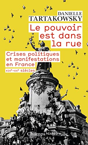 Le pouvoir est dans la rue : Crises politiques et manifestations en France, XIXe-XXe siècles