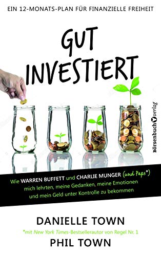 Gut investiert: Wie Warren Buffett und Charlie Munger (und Paps*) mich lehrten, meine Gedanken, meine Emotionen und mein Geld unter Kontrolle zu bekommen