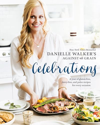 Danielle Walker's Against All Grain Celebrations: A Year of Gluten-Free, Dairy-Free, and Paleo Recipes for Every Occasion [A Cookbook] von Ten Speed Press