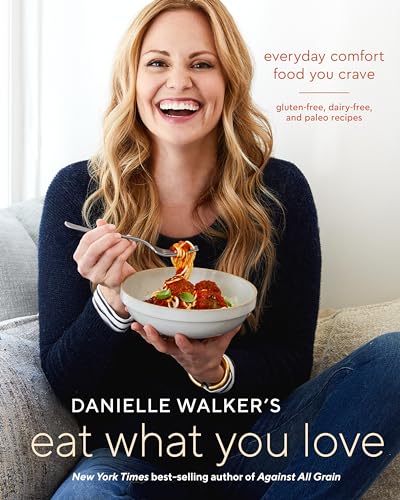Danielle Walker's Eat What You Love: Everyday Comfort Food You Crave; Gluten-Free, Dairy-Free, and Paleo Recipes [A Cookbook] von Ten Speed Press