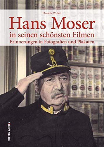 Hans Moser in seinen schönsten Filmen, Filmplakate und Szenen erinnern an die größten Erfolge der österreichischen Filmlegende: Erinnerungen in Fotografien und Plakaten (Sutton Archivbilder)